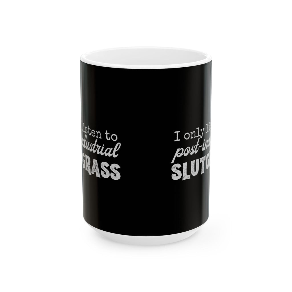 "I Only Listen to Post-Industrial Slutgrass" Mug // Durable Ceramic Mug - 11 oz, 15 oz