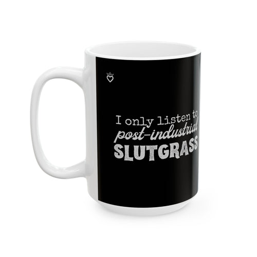 "I Only Listen to Post-Industrial Slutgrass" Mug // Durable Ceramic Mug - 11 oz, 15 oz