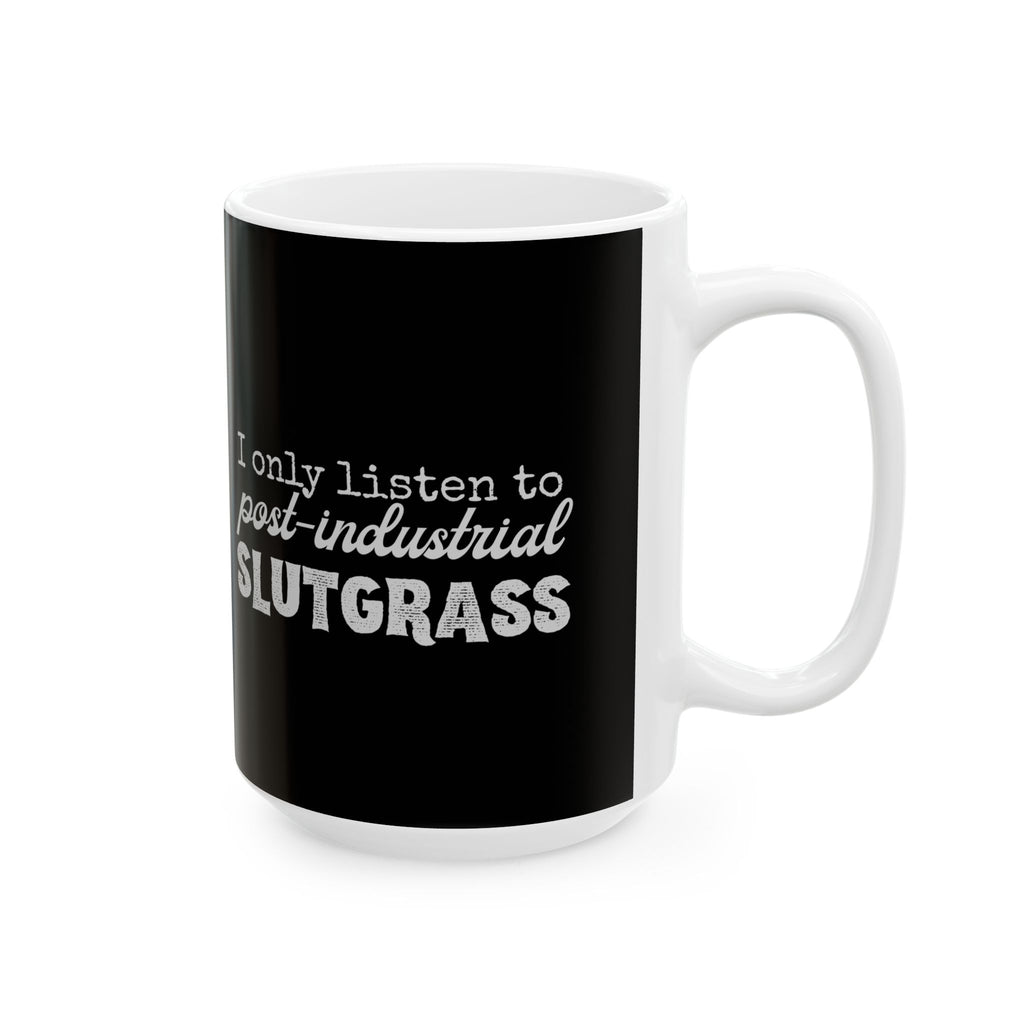 "I Only Listen to Post-Industrial Slutgrass" Mug // Durable Ceramic Mug - 11 oz, 15 oz