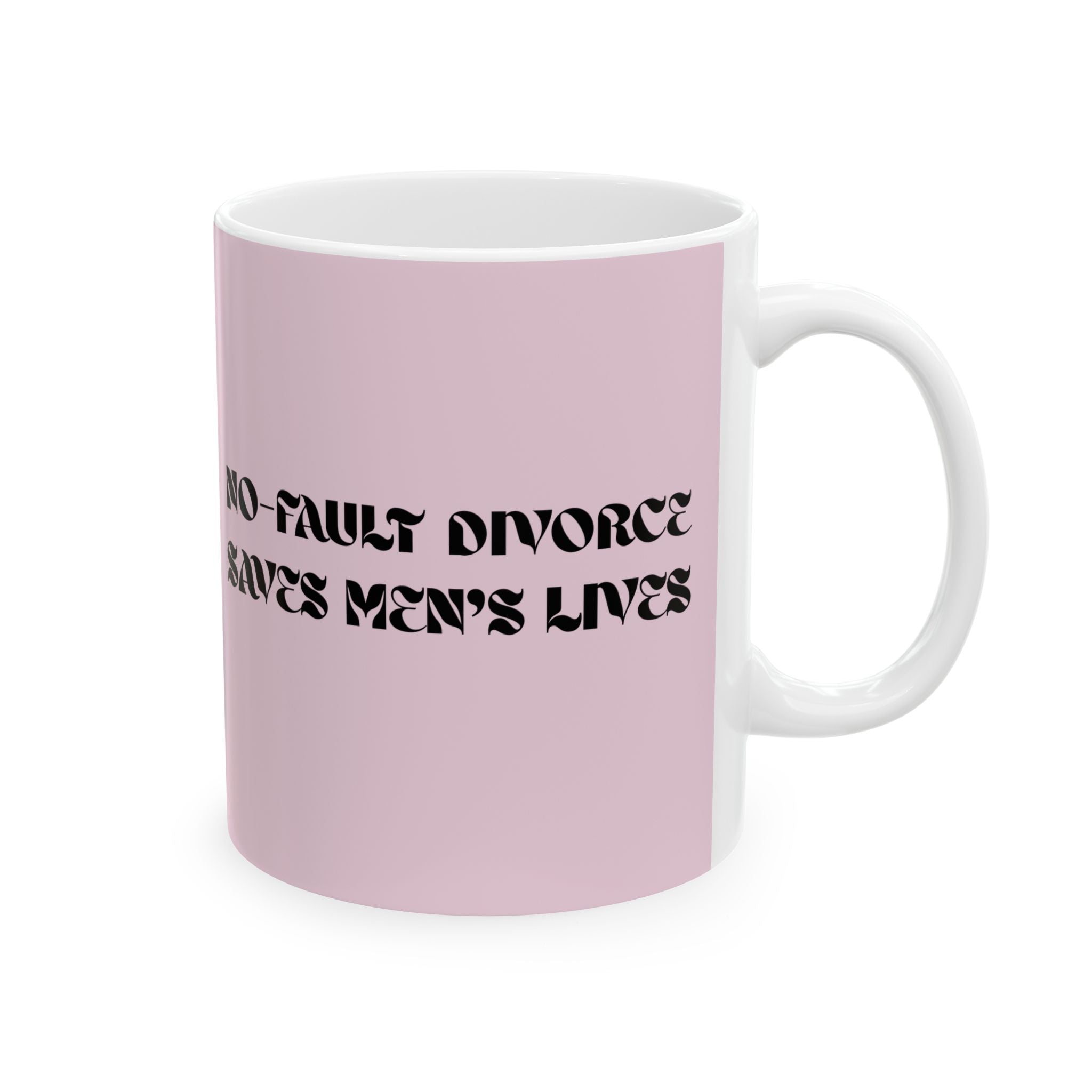 No Fault Divorce Saves Men's Lives — Ceramic Mug | Fun, Bold Reminder