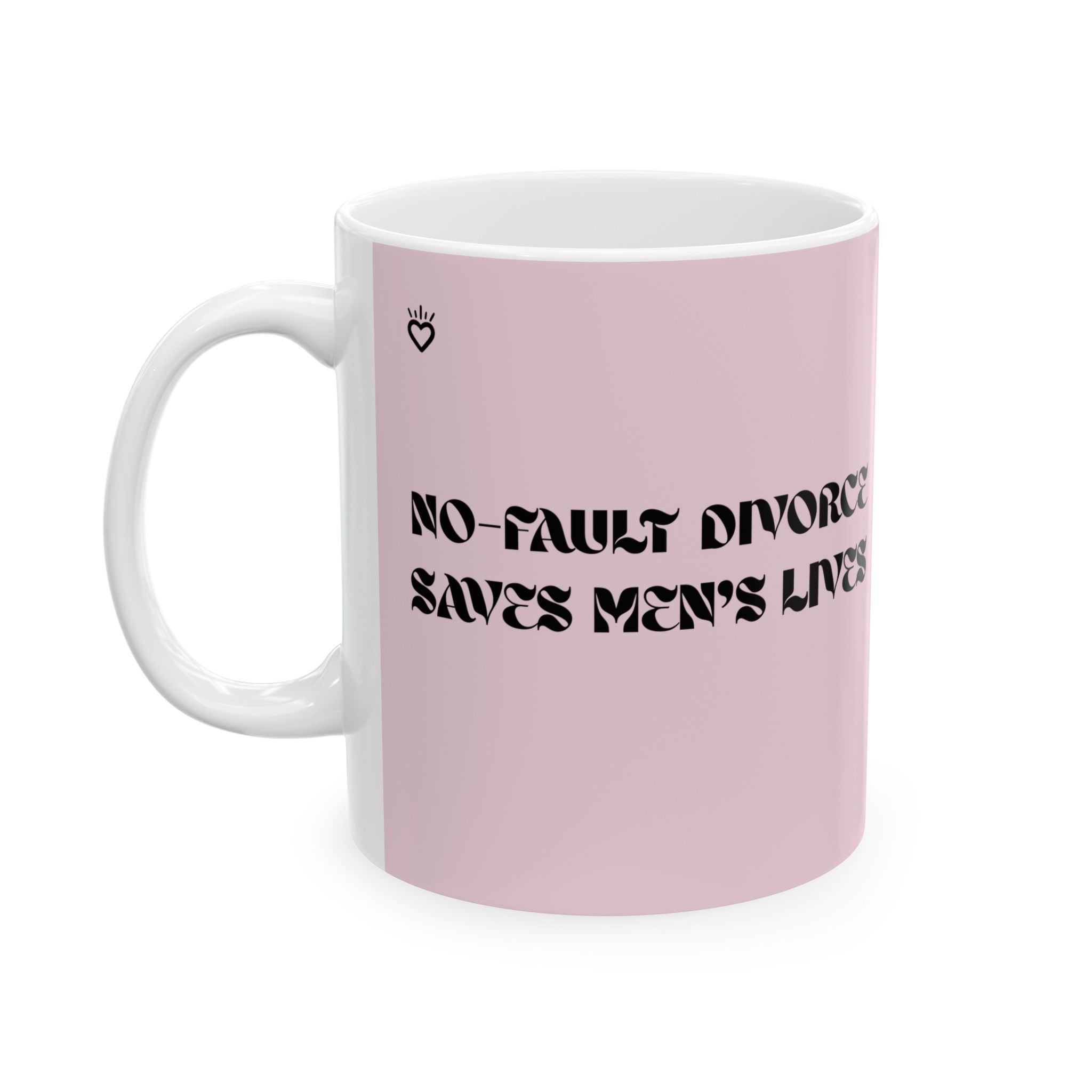 No Fault Divorce Saves Men's Lives — Ceramic Mug | Fun, Bold Reminder